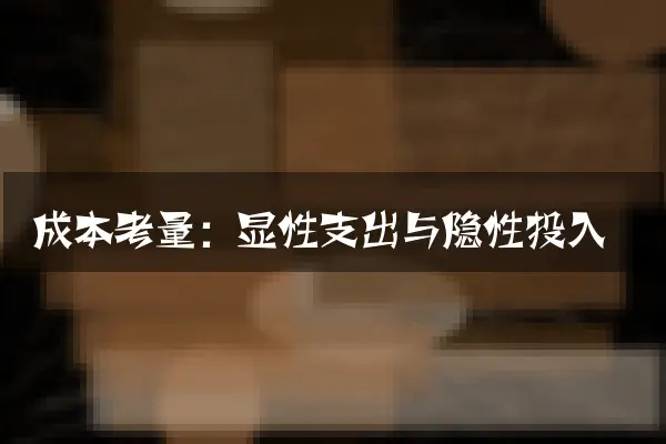 成本考量：显性支出与隐性投入