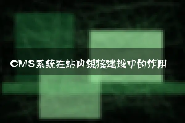 CMS系统在站内链接建设中的作用